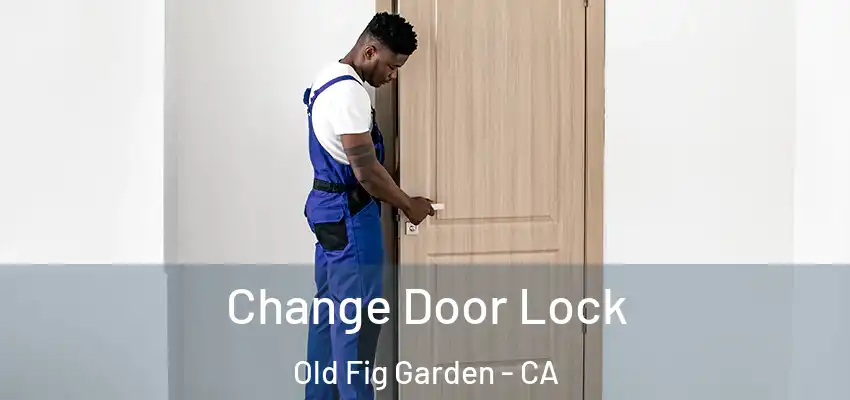  Change Door Lock Old Fig Garden - CA
