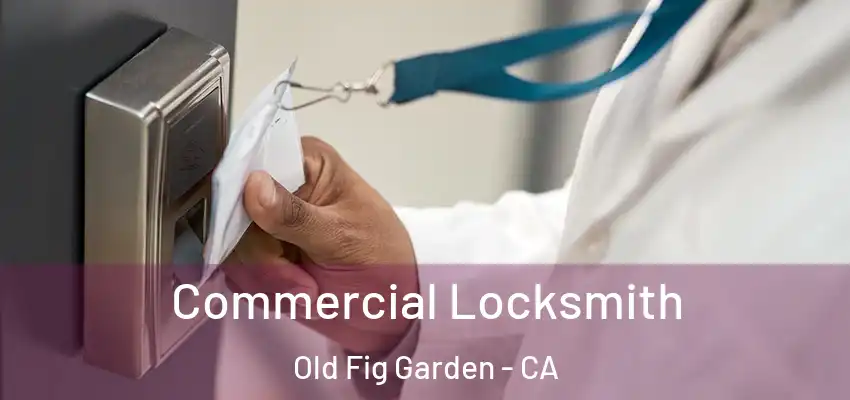  Commercial Locksmith Old Fig Garden - CA