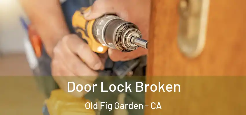 Door Lock Broken Old Fig Garden - CA