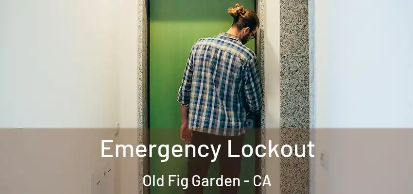  Emergency Lockout Old Fig Garden - CA