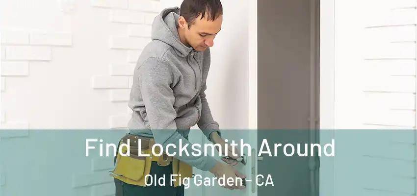  Find Locksmith Around Old Fig Garden - CA