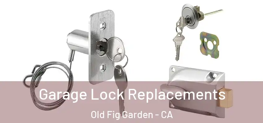  Garage Lock Replacements Old Fig Garden - CA