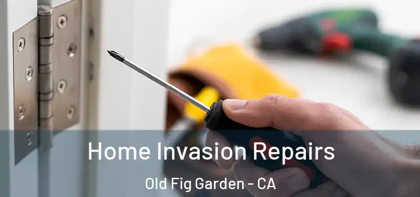  Home Invasion Repairs Old Fig Garden - CA