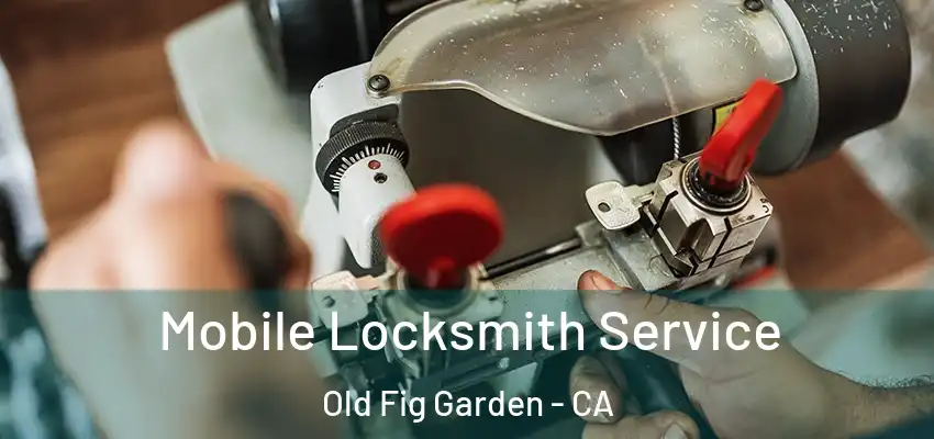  Mobile Locksmith Service Old Fig Garden - CA