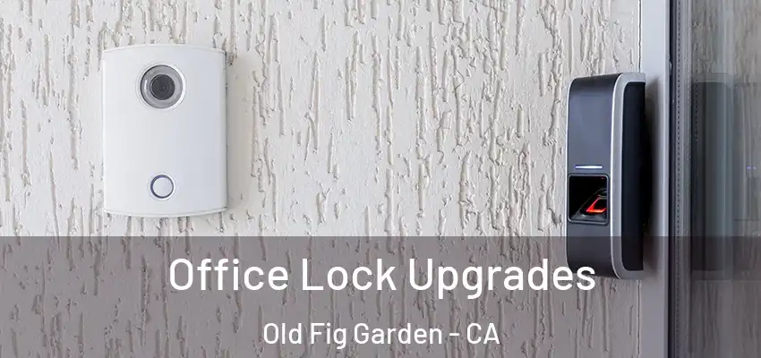  Office Lock Upgrades Old Fig Garden - CA