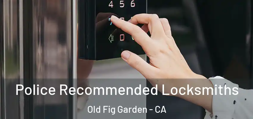  Police Recommended Locksmiths Old Fig Garden - CA