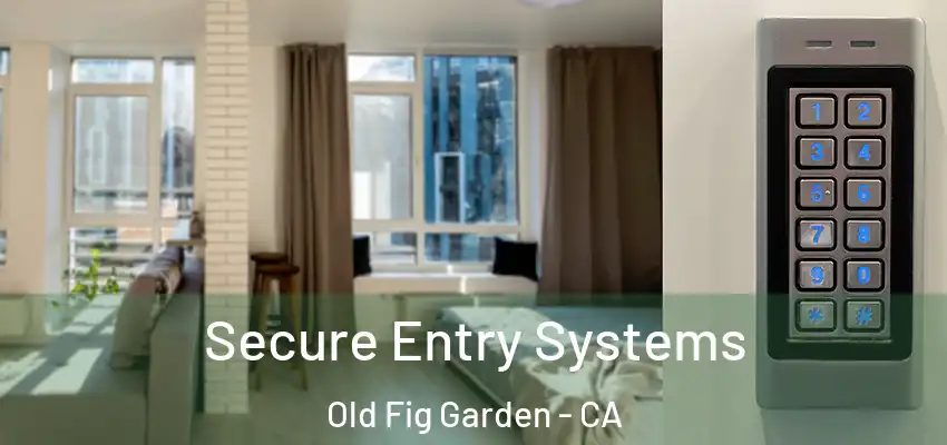  Secure Entry Systems Old Fig Garden - CA
